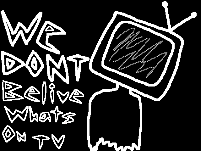 We dont belive whats on tv