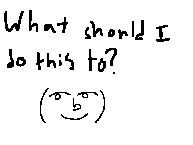 GIMME IDEAS (plz XD)