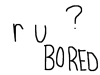 R u bored?