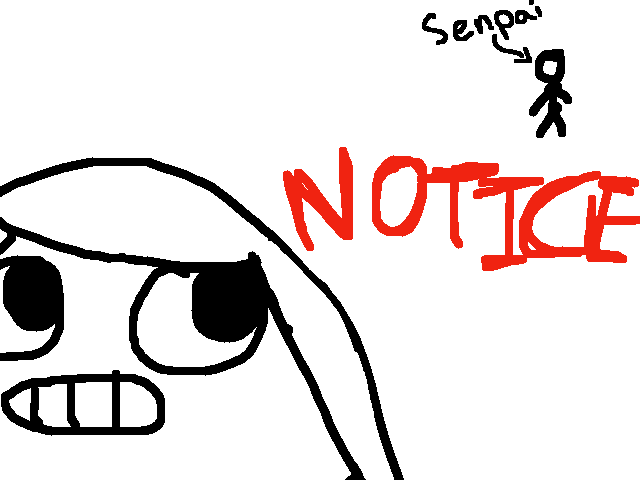 SENPAI NOTICE ME