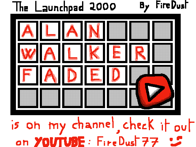 Launchpad - Alan Walker, Faded is available on YT