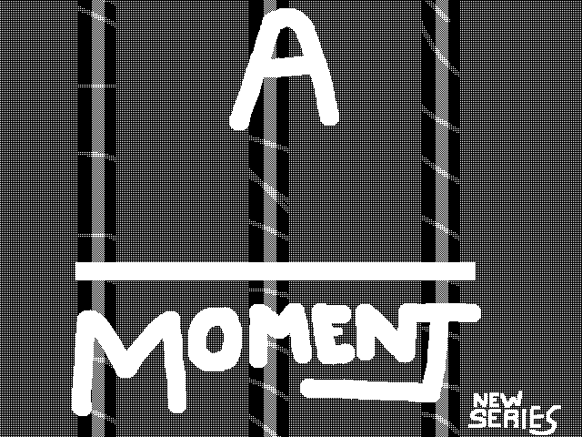 New Series! A _____ Moment
