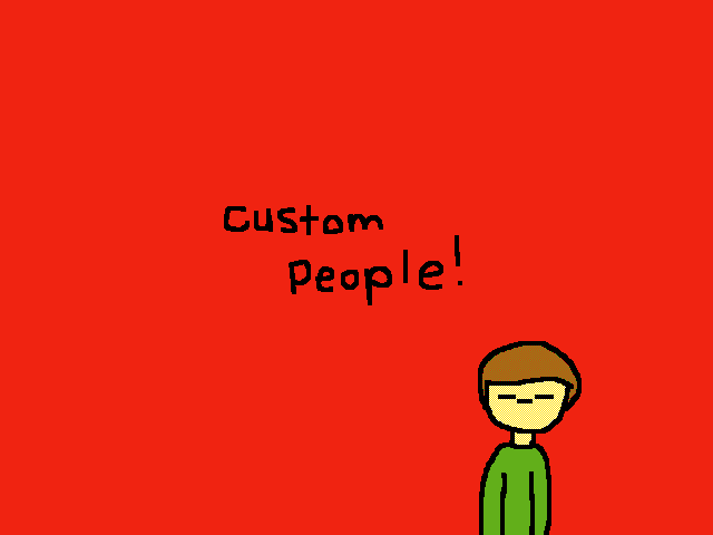 Comment if you want a custom person!
