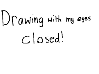 Drawing with my eyes closed
