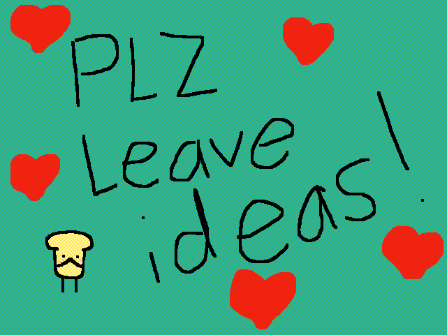 Plz leave ideas!
