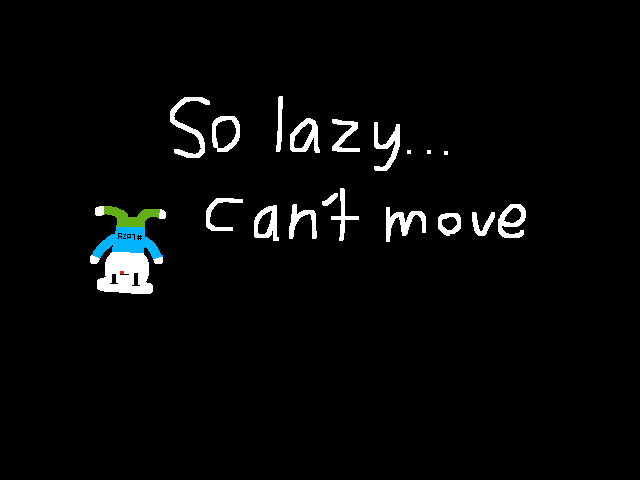 So lazy...can't move
