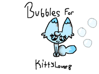 For @KittyLover8 Bubbles
