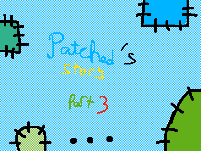 Patched's story part 3