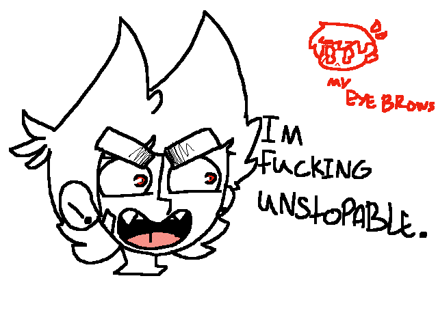 IM FUCKING UNSTOPABLE!!>:D