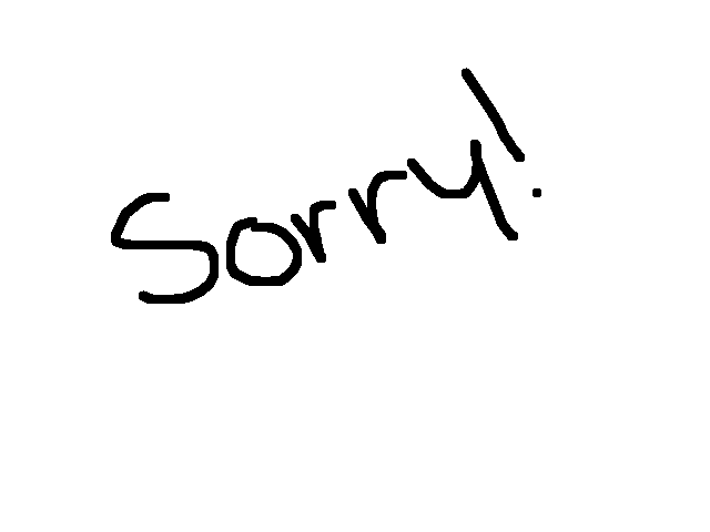 IM REALLY SORRY