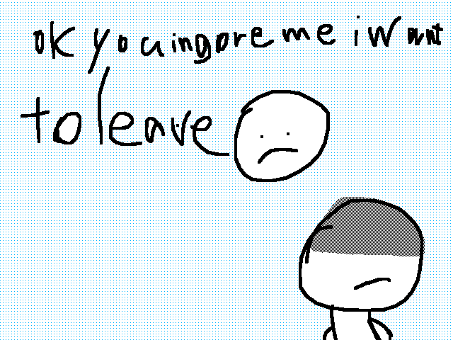 Every one ingore me! :(