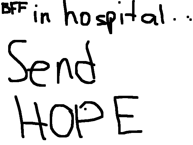 My BFF is in the hospital