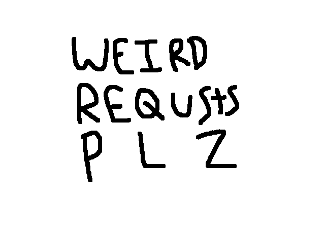 Weird Requests Plz