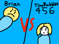 Brian vs TinyBubbles456