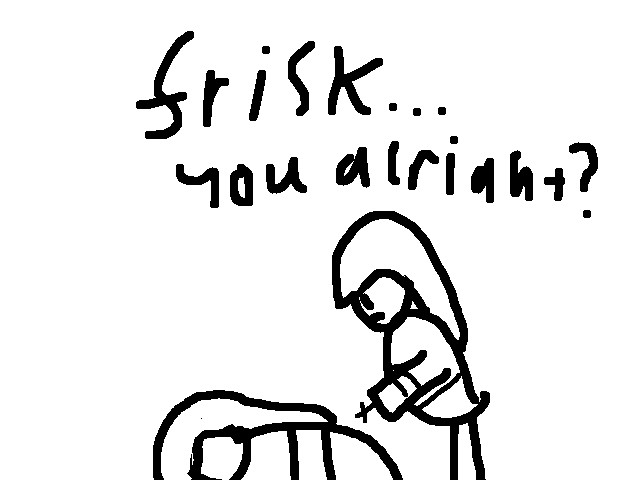 Frisk, you alright?