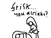 Frisk, you alright?