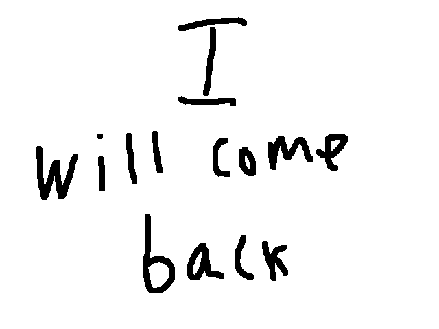 I will come back one day