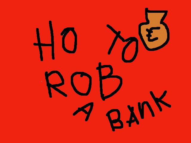 How to rob a bank ;-)