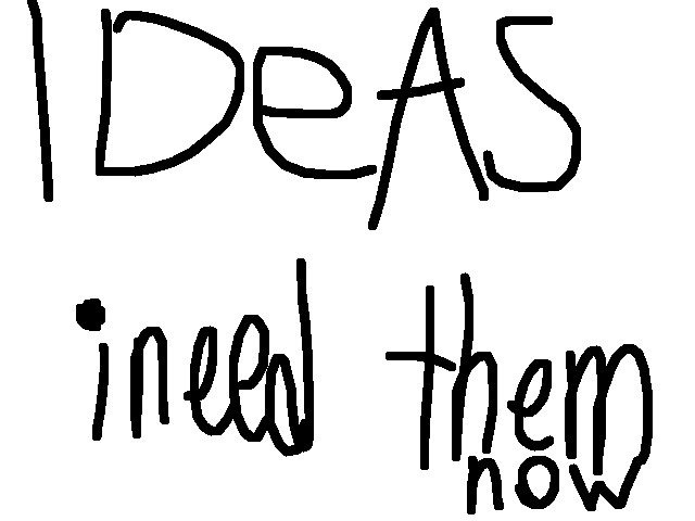 I need ideas