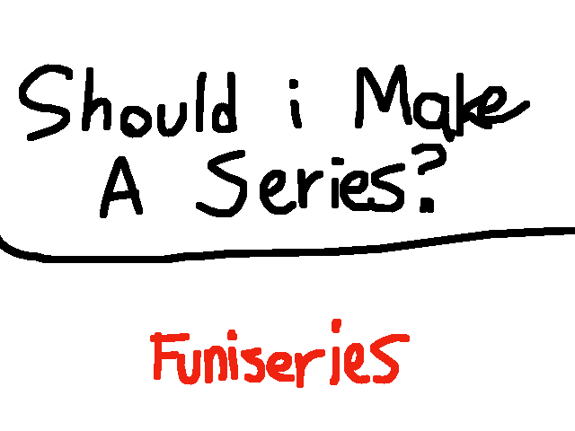 Should I make a series?