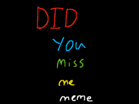 Unfinished “did you miss me”meme(old)