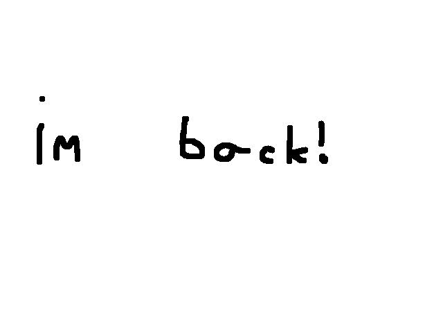 Im back!