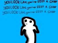 You look like you’ve seen a ghost