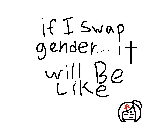 Just don't swap my gender