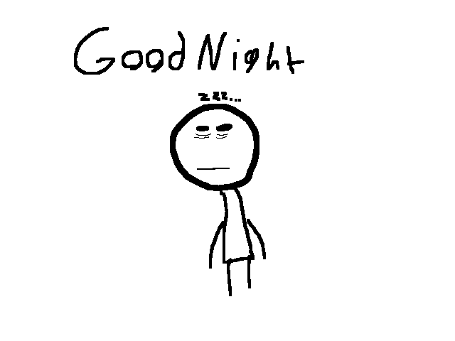 Good Night ( going to sleep its almost 2:00a.m. )