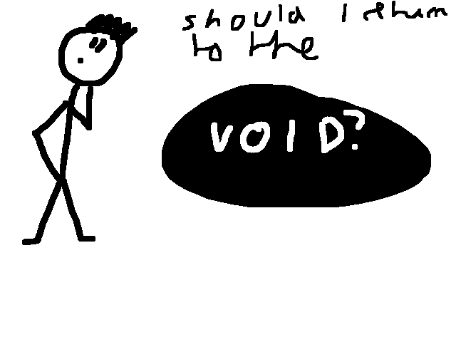 Should I return to the void?