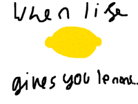 When life gives you lemons...