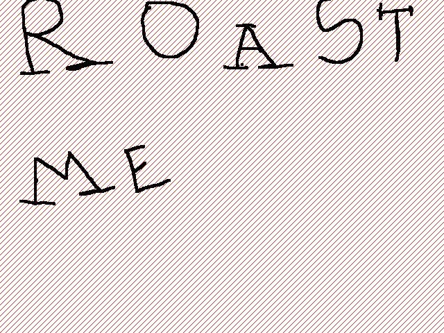 Roast me