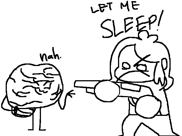 When it's 3 am and u feel tired but ur brains like