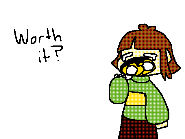 Was it worth it? (Old thing I found lol)