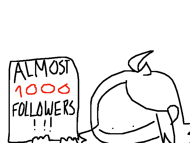 Guys follow me ples we almost (not rlly) to 1000!