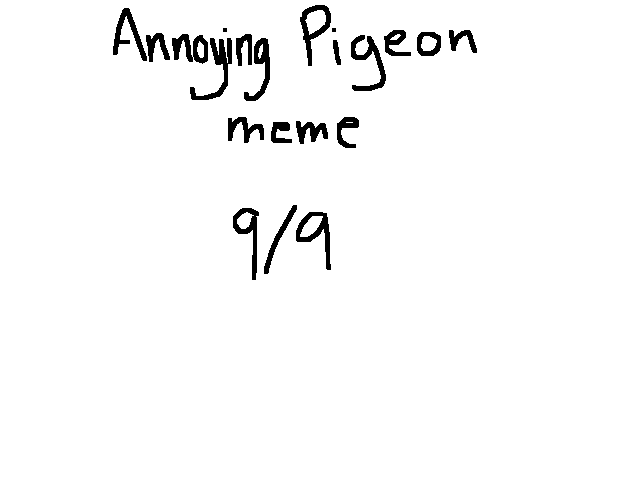 Who wanna join annoying pigeon meme