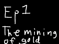 Ep 1 The Mining Of Gold