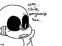 Um... chile, anyways soo...