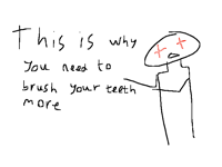 Orthodontist: *stabs my gums and they bleed*