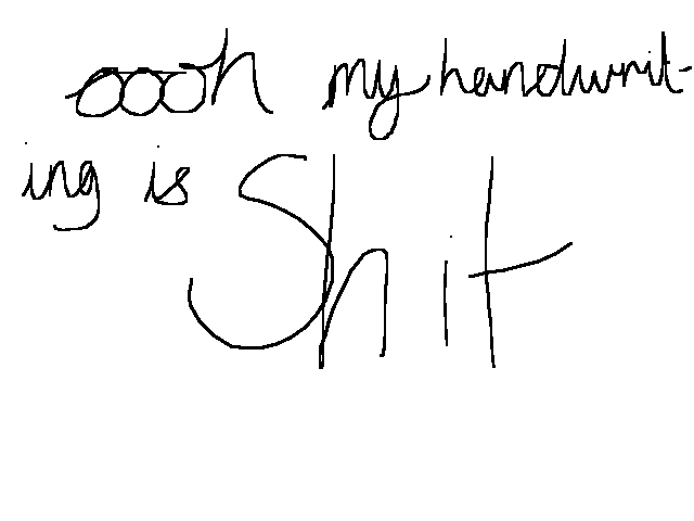My handwriting is shit