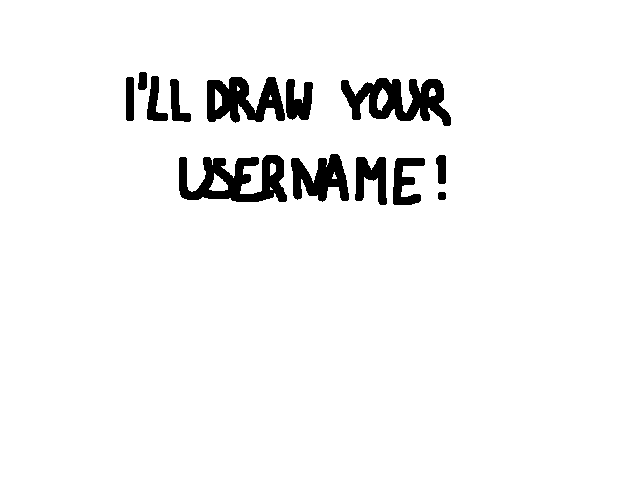 I’ll draw your username!