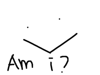 Am i annoying to you?