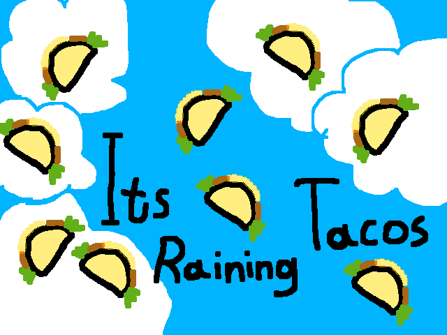 Its raining tacos