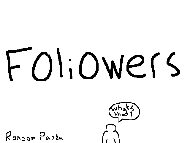 It's foliowers not followers (RandomPanda)